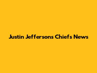 Justin Jefferson's Chiefs News