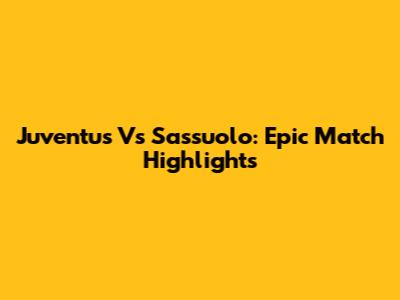 Juventus Vs Sassuolo: Epic Match Highlights