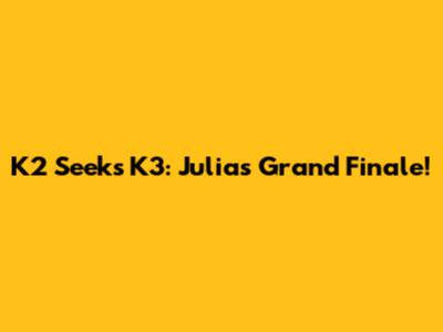 K2 Seeks K3: Julia's Grand Finale!