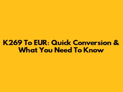 K269 To EUR: Quick Conversion & What You Need To Know