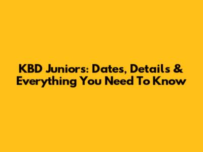 KBD Juniors: Dates, Details & Everything You Need To Know
