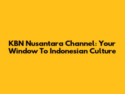 KBN Nusantara Channel: Your Window To Indonesian Culture