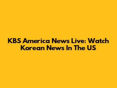 KBS America News Live: Watch Korean News In The US