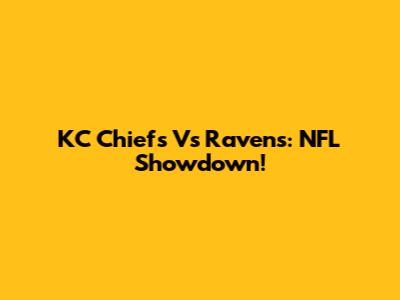 KC Chiefs Vs Ravens: NFL Showdown!