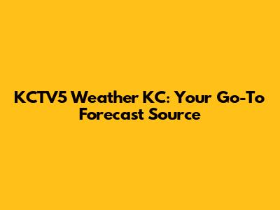 KCTV5 Weather KC: Your Go-To Forecast Source
