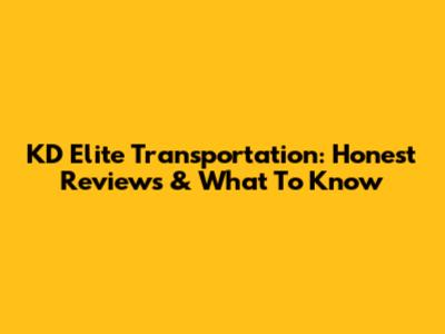 KD Elite Transportation: Honest Reviews & What To Know