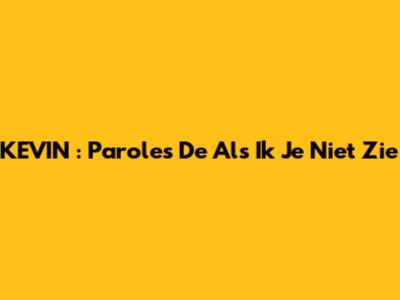 KEVIN : Paroles De "Als Ik Je Niet Zie"