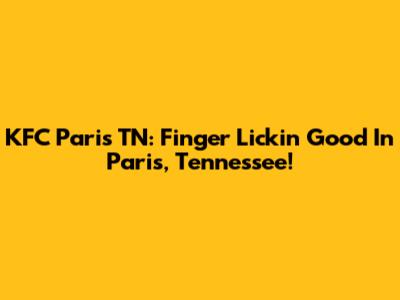 KFC Paris TN: Finger Lickin' Good In Paris, Tennessee!