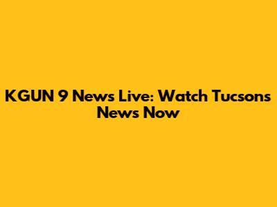 KGUN 9 News Live: Watch Tucson's News Now