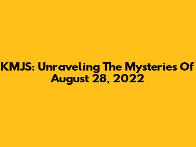 KMJS: Unraveling The Mysteries Of August 28, 2022