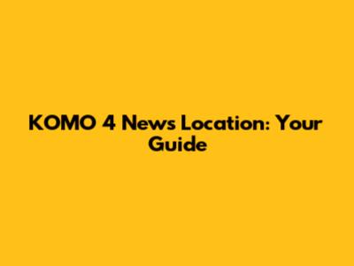 KOMO 4 News Location: Your Guide