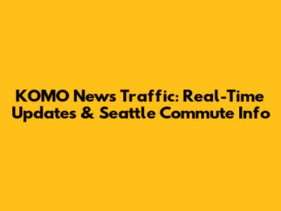 KOMO News Traffic: Real-Time Updates & Seattle Commute Info