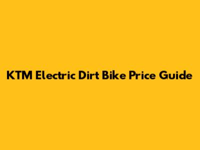 KTM Electric Dirt Bike Price Guide