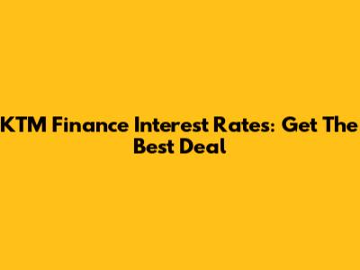 KTM Finance Interest Rates: Get The Best Deal