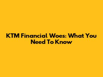KTM Financial Woes: What You Need To Know
