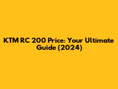 KTM RC 200 Price: Your Ultimate Guide (2024)