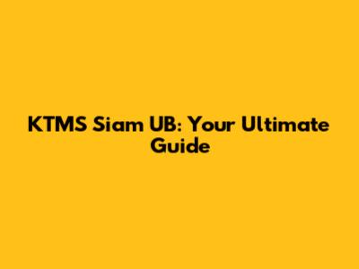 KTMS Siam UB: Your Ultimate Guide