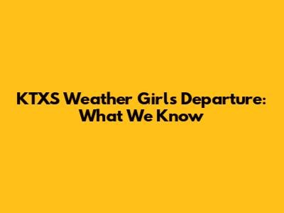 KTXS Weather Girl's Departure: What We Know