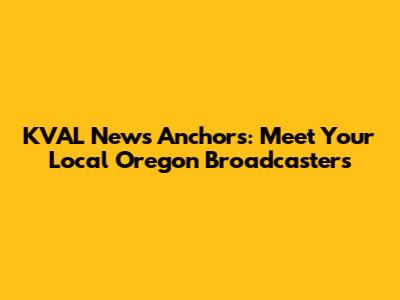 KVAL News Anchors: Meet Your Local Oregon Broadcasters