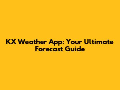KX Weather App: Your Ultimate Forecast Guide