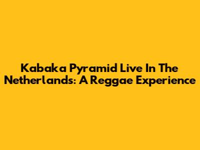 Kabaka Pyramid Live In The Netherlands: A Reggae Experience