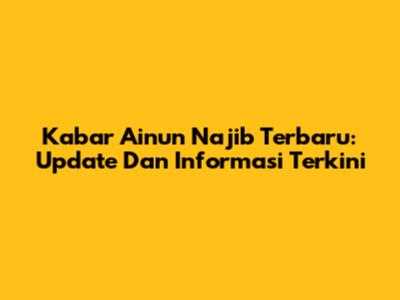 Kabar Ainun Najib Terbaru: Update Dan Informasi Terkini