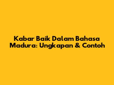 Kabar Baik Dalam Bahasa Madura: Ungkapan & Contoh