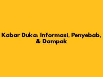 Kabar Duka: Informasi, Penyebab, & Dampak