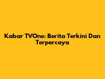 Kabar TVOne: Berita Terkini Dan Terpercaya