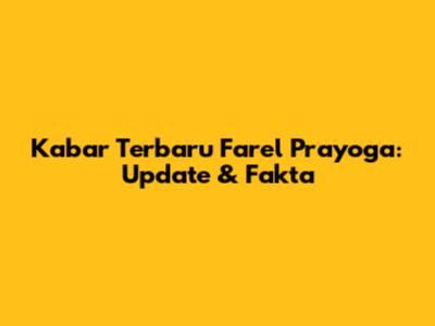 Kabar Terbaru Farel Prayoga: Update & Fakta