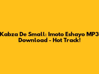 Kabza De Small: Imoto Eshayo MP3 Download - Hot Track!