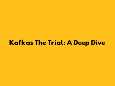 Kafka's The Trial: A Deep Dive