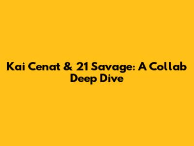 Kai Cenat & 21 Savage: A Collab Deep Dive