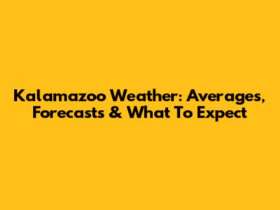 Kalamazoo Weather: Averages, Forecasts & What To Expect