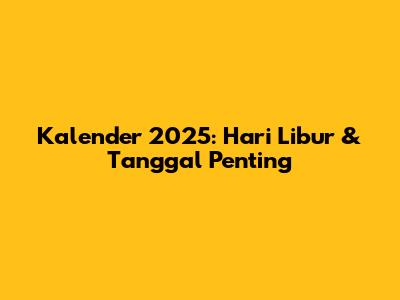 Kalender 2025: Hari Libur & Tanggal Penting
