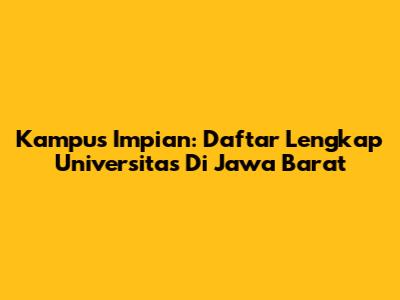 Kampus Impian: Daftar Lengkap Universitas Di Jawa Barat