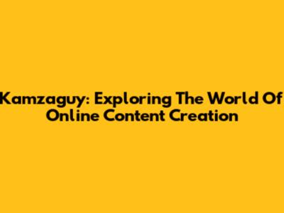 Kamzaguy: Exploring The World Of Online Content Creation
