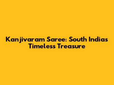 Kanjivaram Saree: South India's Timeless Treasure