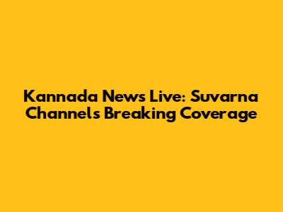 Kannada News Live: Suvarna Channel's Breaking Coverage