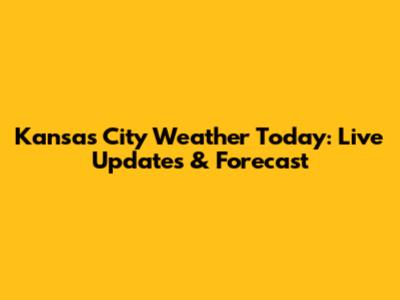 Kansas City Weather Today: Live Updates & Forecast