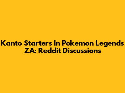 Kanto Starters In Pokemon Legends ZA: Reddit Discussions