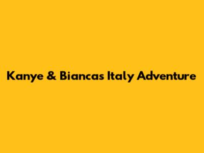Kanye & Bianca's Italy Adventure