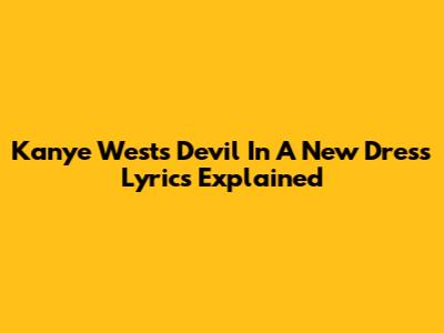 Kanye West's 'Devil In A New Dress' Lyrics Explained