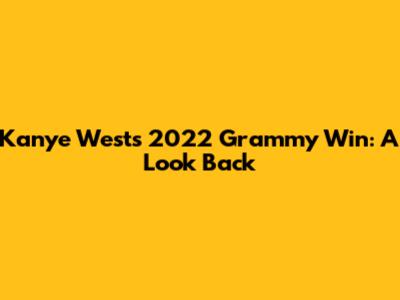 Kanye West's 2022 Grammy Win: A Look Back