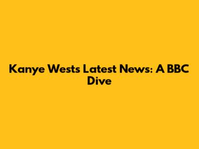 Kanye West's Latest News: A BBC Dive