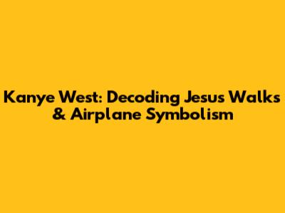 Kanye West: Decoding 'Jesus Walks' & Airplane Symbolism
