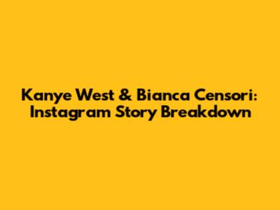 Kanye West & Bianca Censori: Instagram Story Breakdown