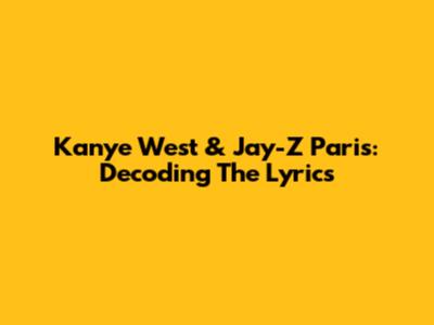 Kanye West & Jay-Z 'Paris': Decoding The Lyrics