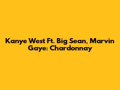 Kanye West Ft. Big Sean, Marvin Gaye: Chardonnay
