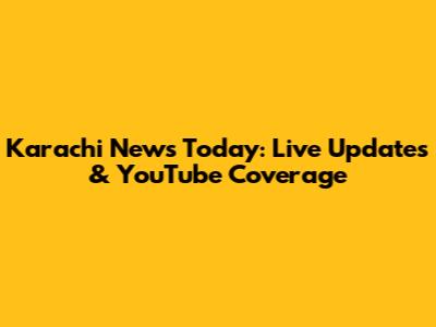 Karachi News Today: Live Updates & YouTube Coverage